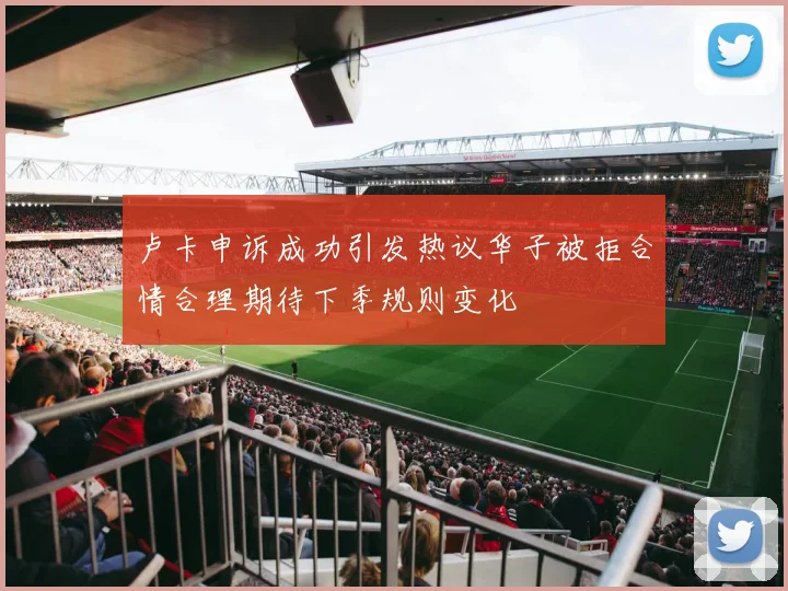 卢卡申诉成功引发热议华子被拒合情合理期待下季规则变化